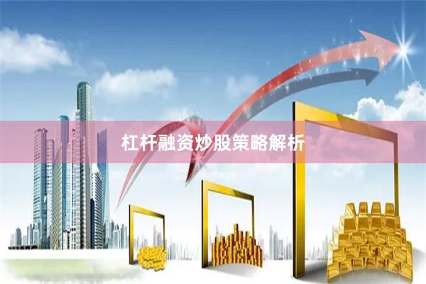 杠杆融资炒股策略解析