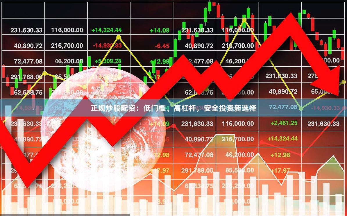 正规炒股配资：低门槛、高杠杆，安全投资新选择