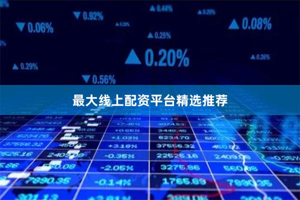 最大线上配资平台精选推荐