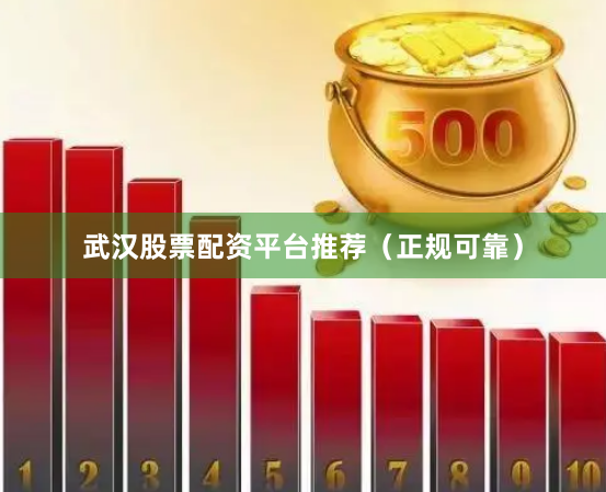 武汉股票配资平台推荐（正规可靠）